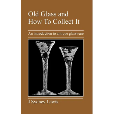 Old Glass and How to Collect It: An Introduction to Antique Glassware