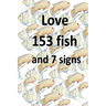 Love 153 fish and 7 signs