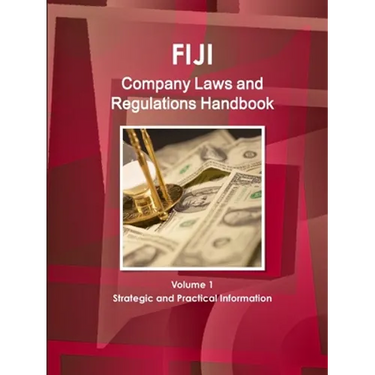 Fiji Company Laws and Regulations Handbook Volume 1 Strategic and Practical Information