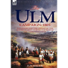 The Ulm Campaign 1805: Napoleon and the Defeat of the Austrian Army During the 'War of the Third Coalition'