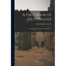 A First Book of Old English: Grammar, Reader, Notes, and Vocabulary