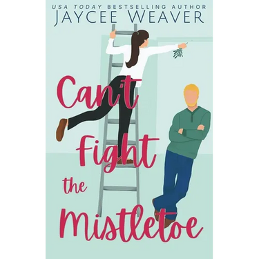 Can't Fight the Mistletoe: a loathe-to-love grumpy/sunshine holiday rom-com