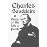 Charles Baudelaire - A Study of His Life and Poetry
