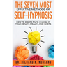 The SEVEN Most EFFECTIVE Methods of SELF-HYPNOSIS: How to Create Rapid Change in your Health, Wealth, and Habits.