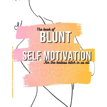 The book of Blunt self motivation: Blunt self motivational quotes for the badass in every bitch