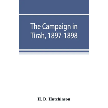 The campaign in Tirah, 1897-1898; an account of the expedition against the Orakzais and Afridis under General Sir William Lockhart, based (by permissi