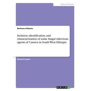Isolation, identification, and characterization of some fungal infectious agents of Cassava in South West Ethiopia