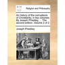 An history of the corruptions of Christianity, in two volumes. By Joseph Priestley, ... The second edition. Volume 2 of 2