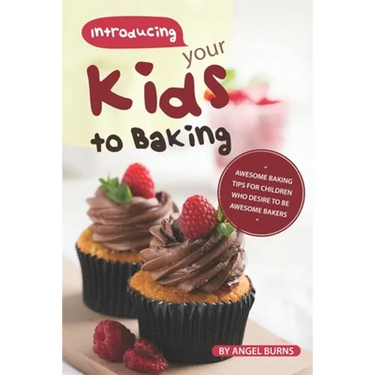 Introducing your Kids to Baking: Awesome Baking Tips for Children Who Desire to Be Awesome Bakers