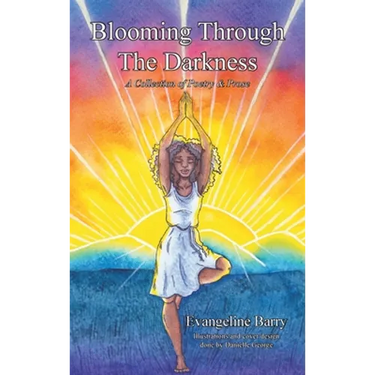 Blooming Through The Darkness: A Collection of Poetry & Prose