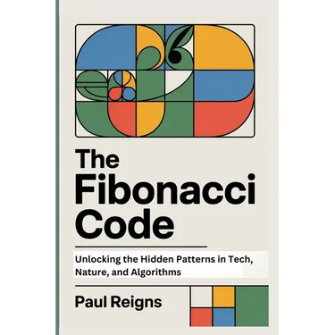 The Fibonacci Code: Unlocking the Hidden Patterns in Tech, Nature, and Algorithms