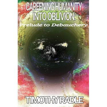 Careening Humanity Into Oblivion: Prelude to Debauchery