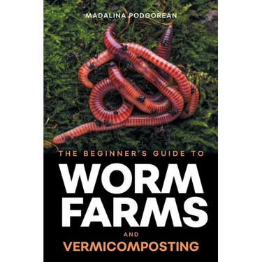 The Beginner's Guide to Worm Farms and Vermicomposting: Small-Scale Vermicomposting for Gardeners, Micro-Farms, Regenerative Homesteads, and Permacult