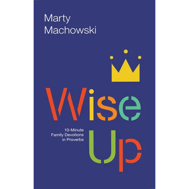 Wise Up: 10-Minute Family Devotions in Proverbs
