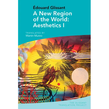 Édouard Glissant: A New Region of the World: Aesthetics I