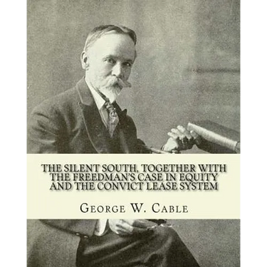 The silent South, together with The freedman's case in equity and the convict lease system. By: George W. Cable: George Washington Cable (October 12,