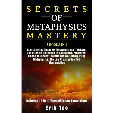 Secrets of Metaphysics Mastery: 3 BOOKS IN 1: Life Changing Truths For Unconventional Thinkers - The Ultimate Collection To Abundance, Prosperity, Fin