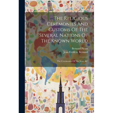 The Religious Ceremonies And Customs Of The Several Nations Of The Known World: The Ceremonies Of The Jews, &c