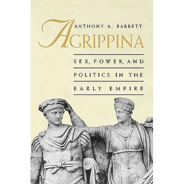 Agrippina: Sex, Power, and Politics in the Early Empire
