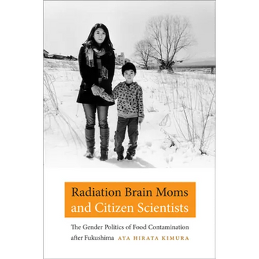 Radiation Brain Moms and Citizen Scientists: The Gender Politics of Food Contamination After Fukushima