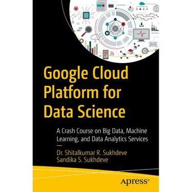 Google Cloud Platform for Data Science: A Crash Course on Big Data, Machine Learning, and Data Analytics Services