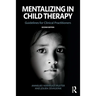 Mentalizing in Child Therapy: Guidelines for Clinical Practitioners