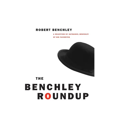 The Benchley Roundup: A Selection by Nathaniel Benchley of his Favorites