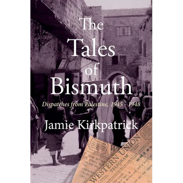 The Tales of Bismuth: Dispatches from Palestine, 1945-1948