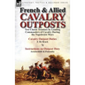 French & Allied Cavalry Outposts: Two Classic Treatises by Leading Commanders of Cavalry During the Napoleonic Wars-Cavalry Outpost Duties by F. de Br