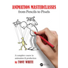 Animation Masterclasses: From Pencils to Pixels: A Complete Course in Animation & Production