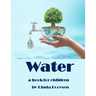 Water - a book for children: The water cycle explained to kids.