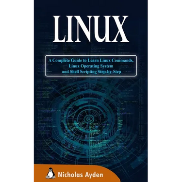 Linux: A Complete Guide to Learn Linux Commands, Linux Operating System and Shell Scripting Step-by-Step