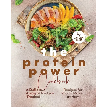 The Protein Power Cookbook: A Delicious Array of Protein-Packed Recipes for You to Make at Home!
