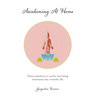 Awakening At Home: Home practices to soothe and bring awareness into everyday life