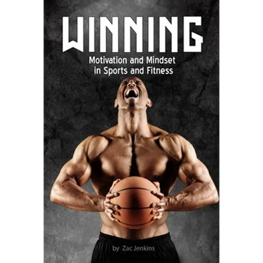 Winning: Motivation and Mindset in Sports and Fitness: How to build up and unleash mental techniques and strategies to improve performance.