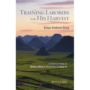 Training Laborers for His Harvest: A Historical Study of William Milne's Mentorship of Liang Fa