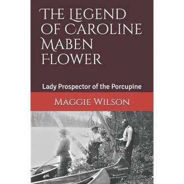 The Legend of Caroline Maben Flower: Lady Prospector of the Porcupine