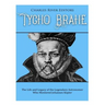Tycho Brahe: The Life and Legacy of the Legendary Astronomer Who Mentored Johannes Kepler