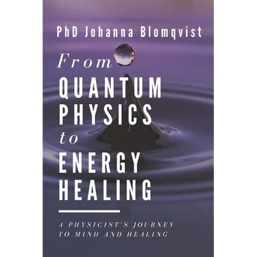 From Quantum Physics to Energy Healing: A Physicist's Journey to Mind and Healing