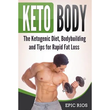 Keto Body: The Ketogenic Diet, Bodybuilding and Tips for Rapid Fat Loss