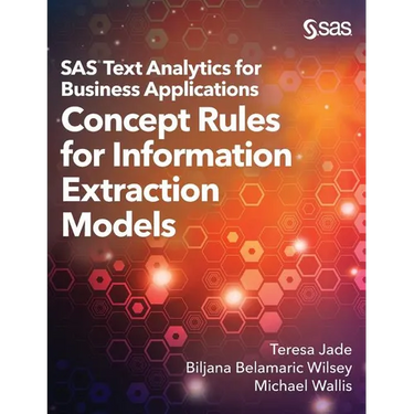 SAS Text Analytics for Business Applications: Concept Rules for Information Extraction Models