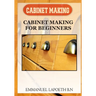 Cabinet Making: Cabinet Making for Beginners
