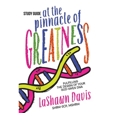 At the Pinnacle of Greatness Study Guide: Fulfilling the Design of Your God-Given DNA