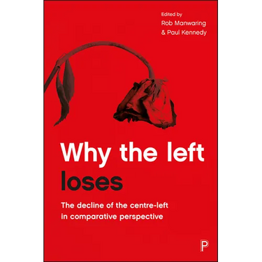 Why the Left Loses: The Decline of the Centre-Left in Comparative Perspective