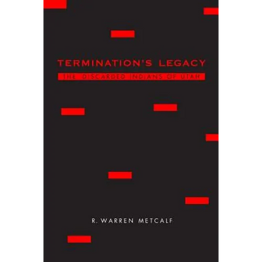 Termination's Legacy: The Discarded Indians of Utah