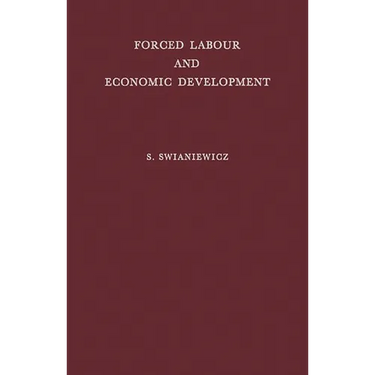 Forced Labour and Economic Development: An Enquiry Into the Experience of Soviet Industrialization