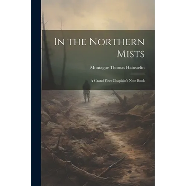 In the Northern Mists; a Grand Fleet Chaplain's Note Book