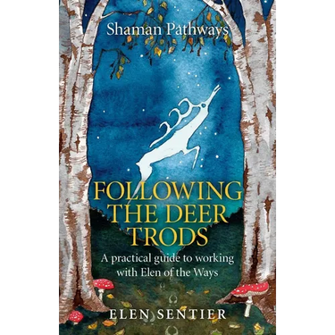 Shaman Pathways - Following the Deer Trods: A Practical Guide to Working with Elen of the Ways