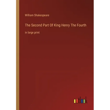 The Second Part Of King Henry The Fourth: in large print