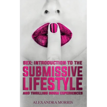 Sex: Introduction to the Submissive Lifestyle and Thrilling BDSM Experiences